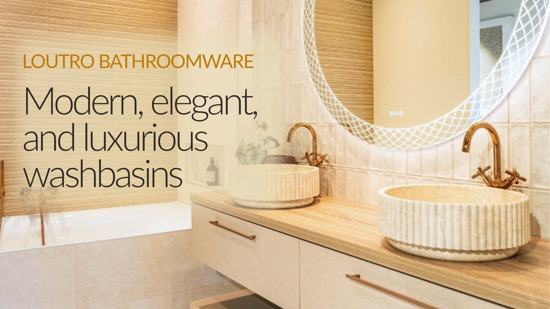 Loutro Bathroomware: Modern, Elegant and Luxurious Washbasins